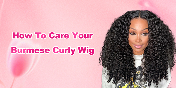 How To Care Your Burmese Curly Wig