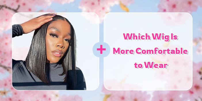 which wig is more comfortable to wear