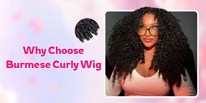 why choose Burmese Curly Wig