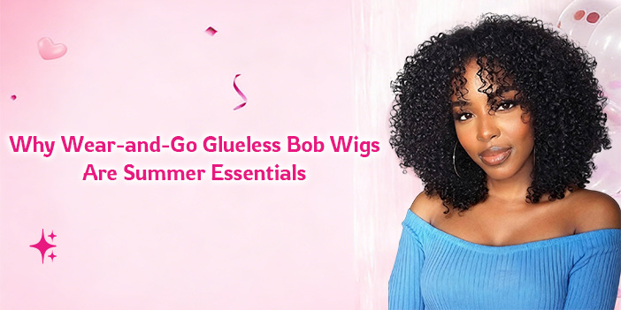 why wear-and-go glueless bob wigs are summer essentials